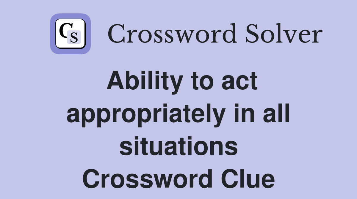 Ability to act appropriately in all situations Crossword Clue