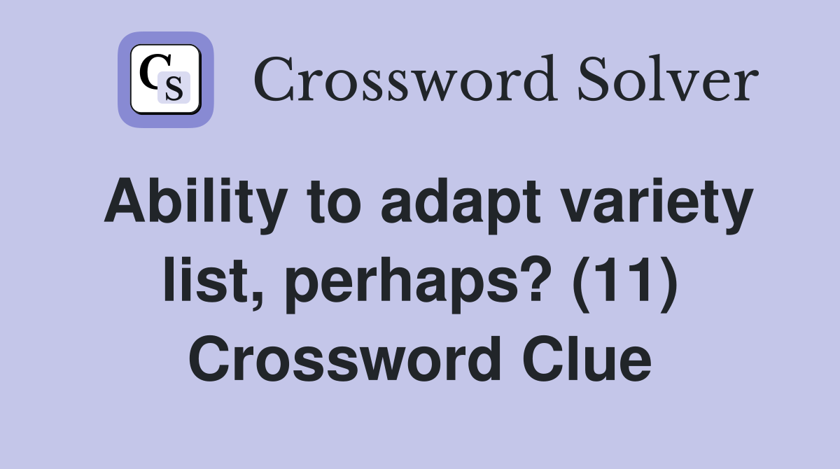 Ability to adapt variety list, perhaps? (11) Crossword Clue