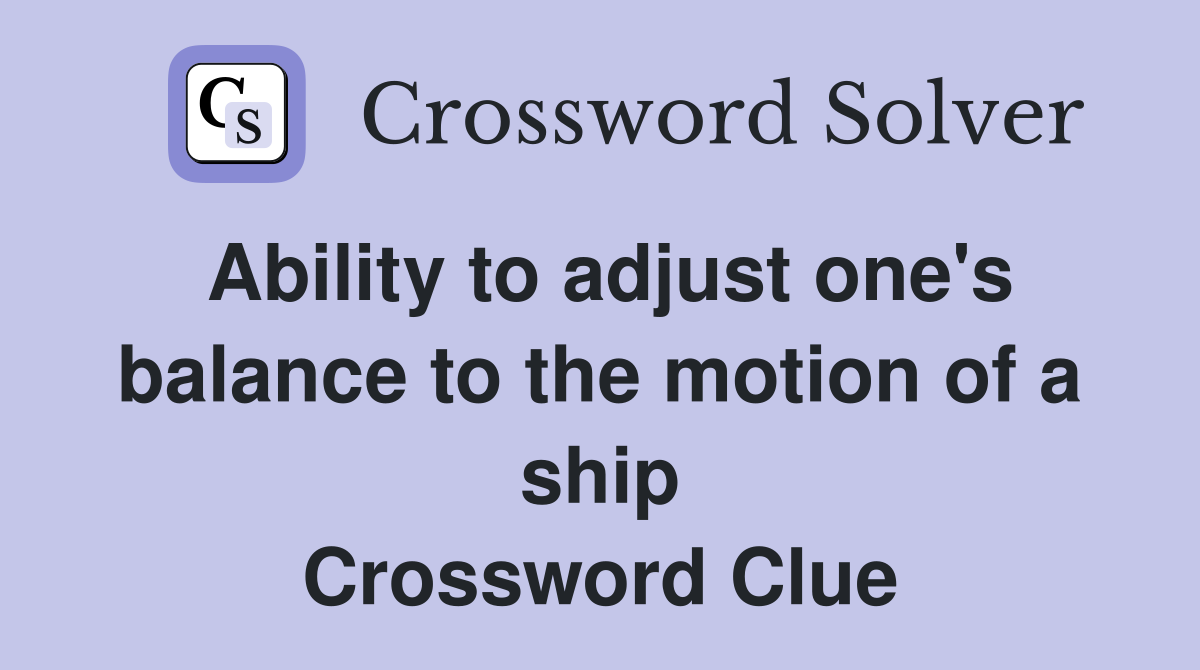 Ability to adjust one's balance to the motion of a ship Crossword Clue