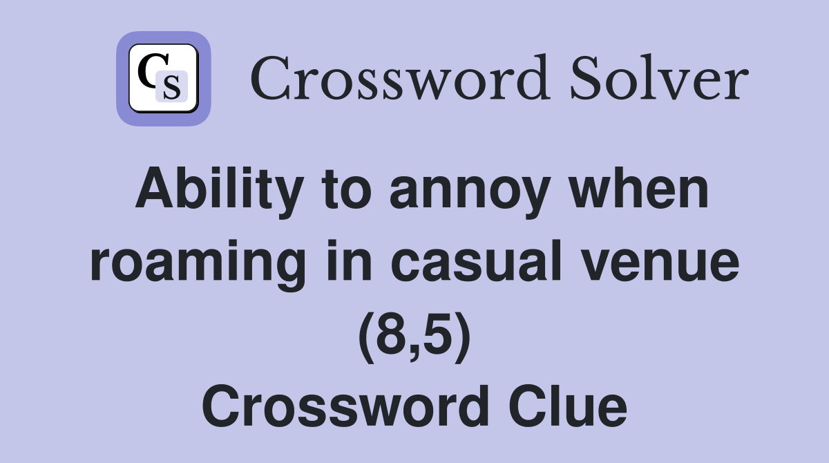 Ability to annoy when roaming in casual venue (8,5) Crossword Clue
