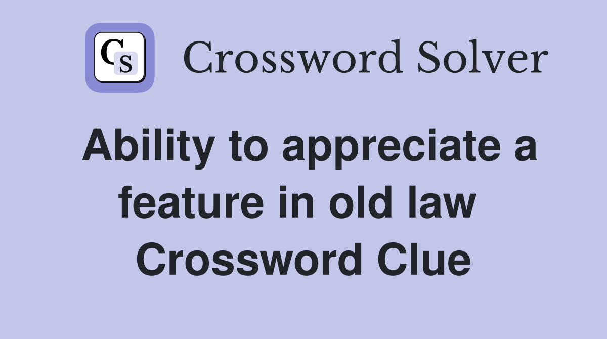 Ability to appreciate a feature in old law  Crossword Clue