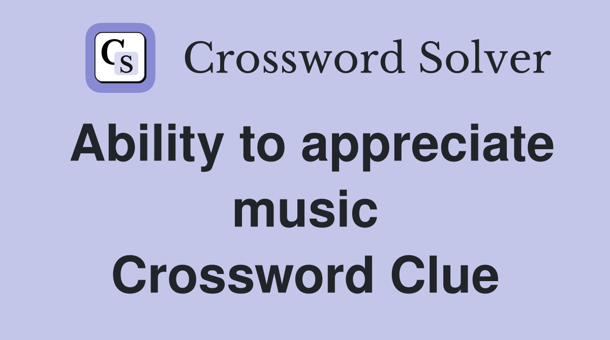 Ability to appreciate music Crossword Clue