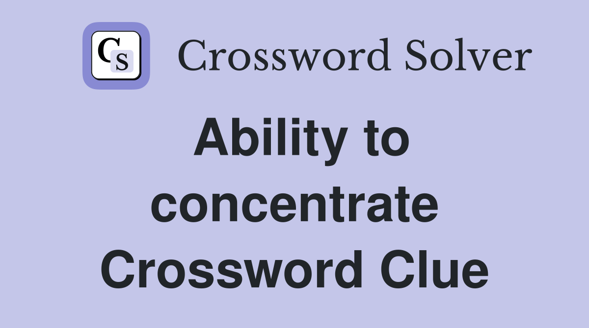 Ability to concentrate Crossword Clue