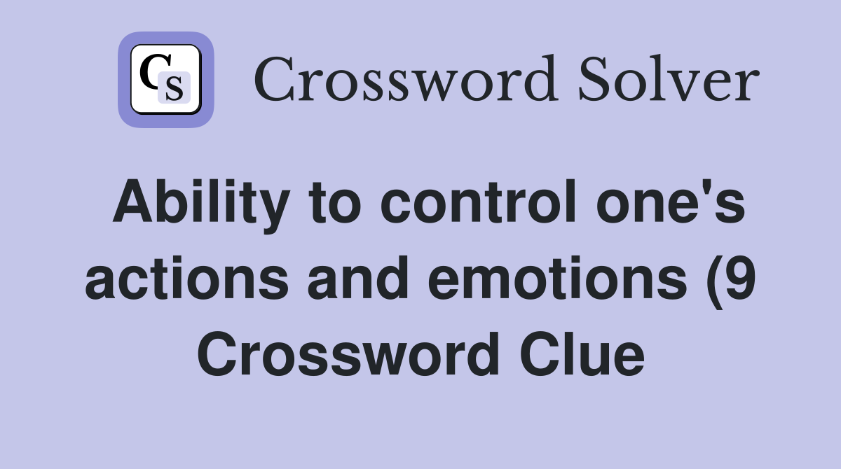 Ability to control one #39 s actions and emotions (9) Crossword Clue Ability to control one #39 s actions and emotions (9) Crossword Clue