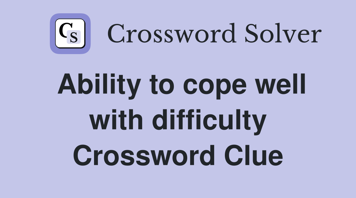 Ability to cope well with difficulty Crossword Clue