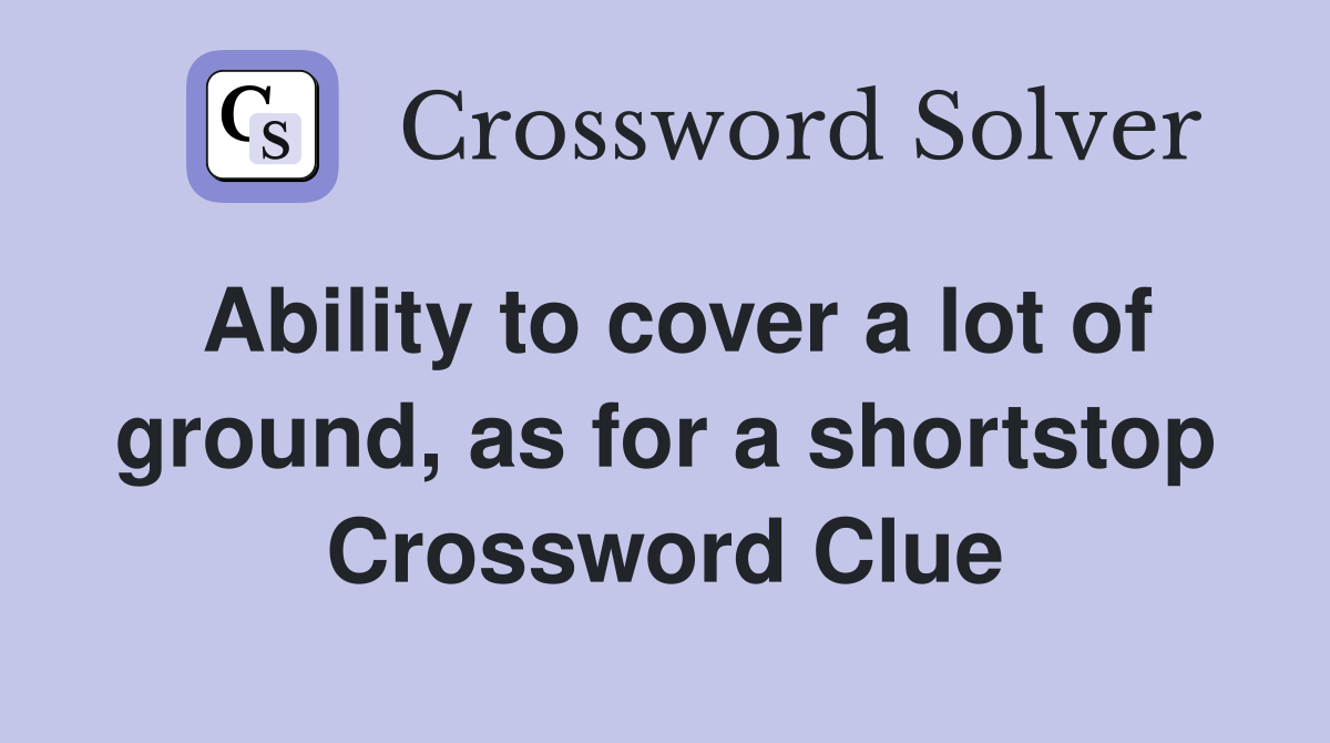 Ability to cover a lot of ground, as for a shortstop Crossword Clue