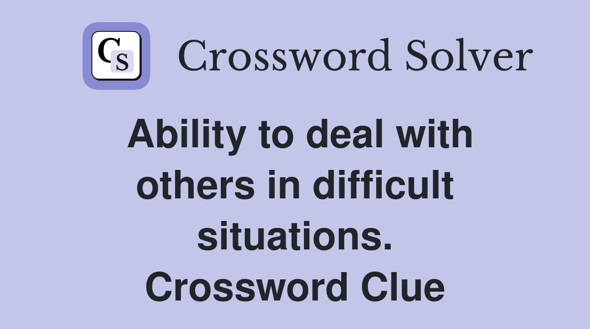 Ability to deal with others in difficult situations. Crossword Clue
