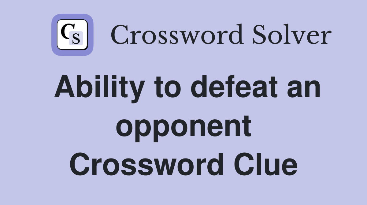 Ability to defeat an opponent Crossword Clue