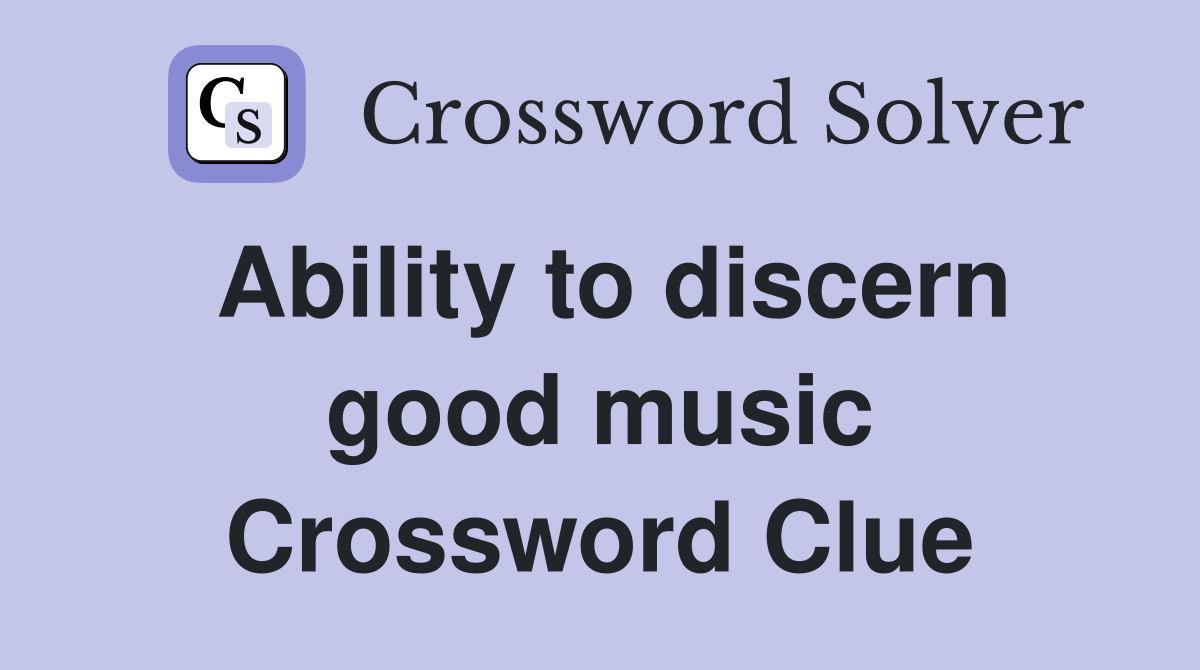 Ability to discern good music Crossword Clue