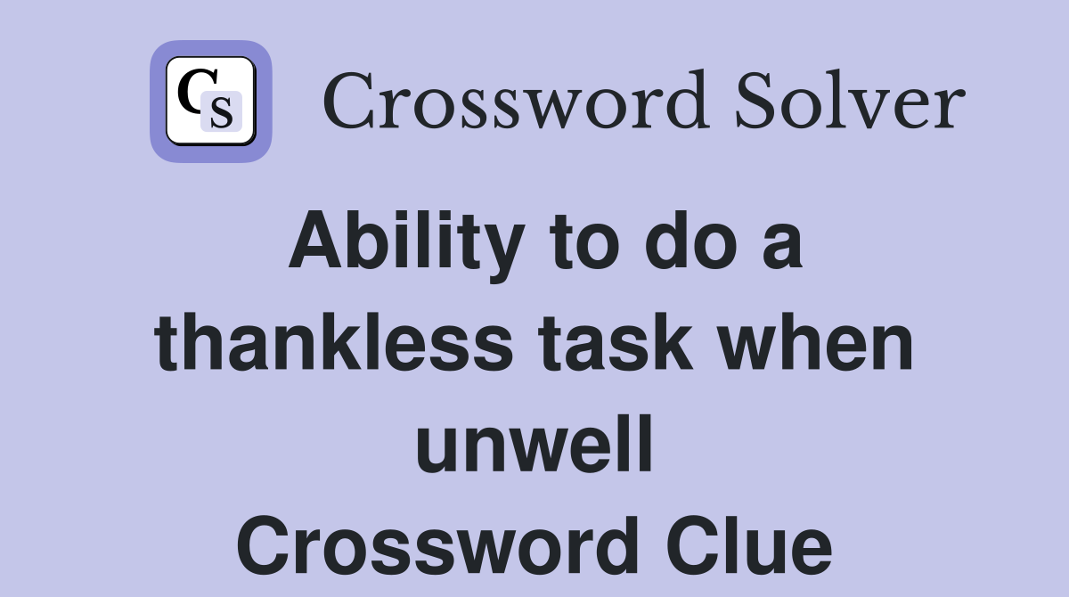 Ability to do a thankless task when unwell Crossword Clue