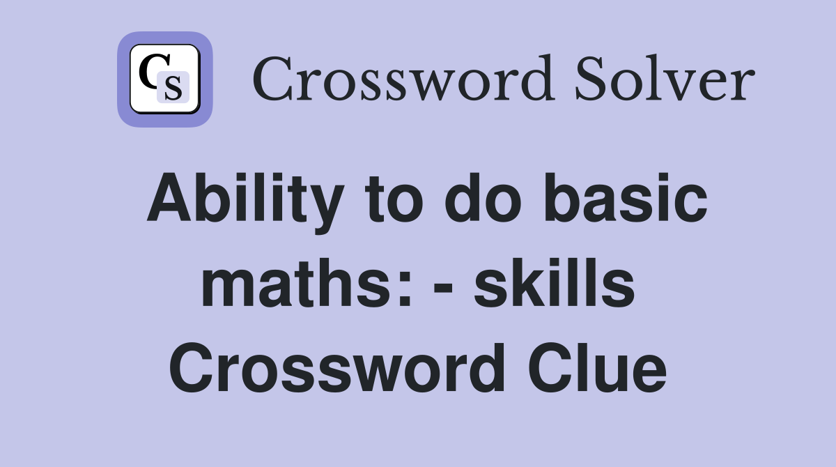 Ability to do basic maths: - skills Crossword Clue