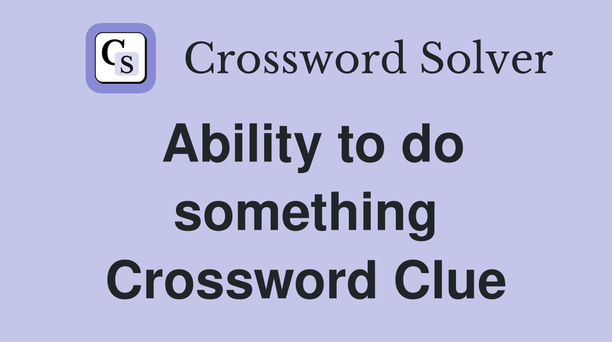 Ability to do something Crossword Clue