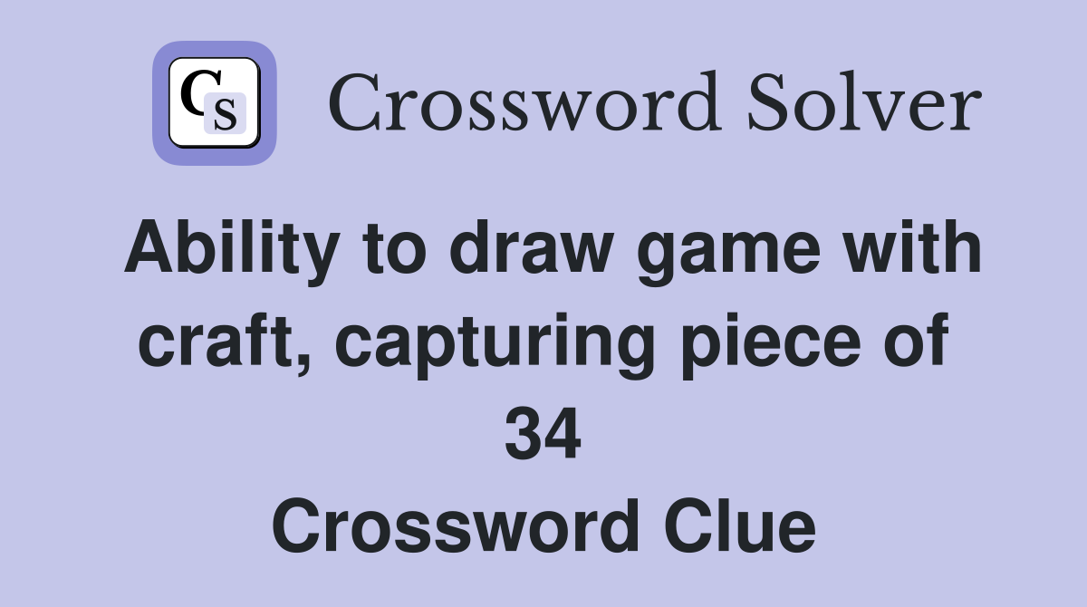 Ability to draw game with craft, capturing piece of 34 Crossword Clue