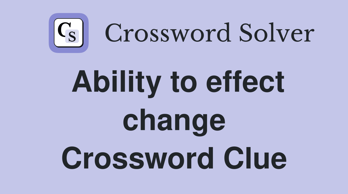 Ability to effect change Crossword Clue