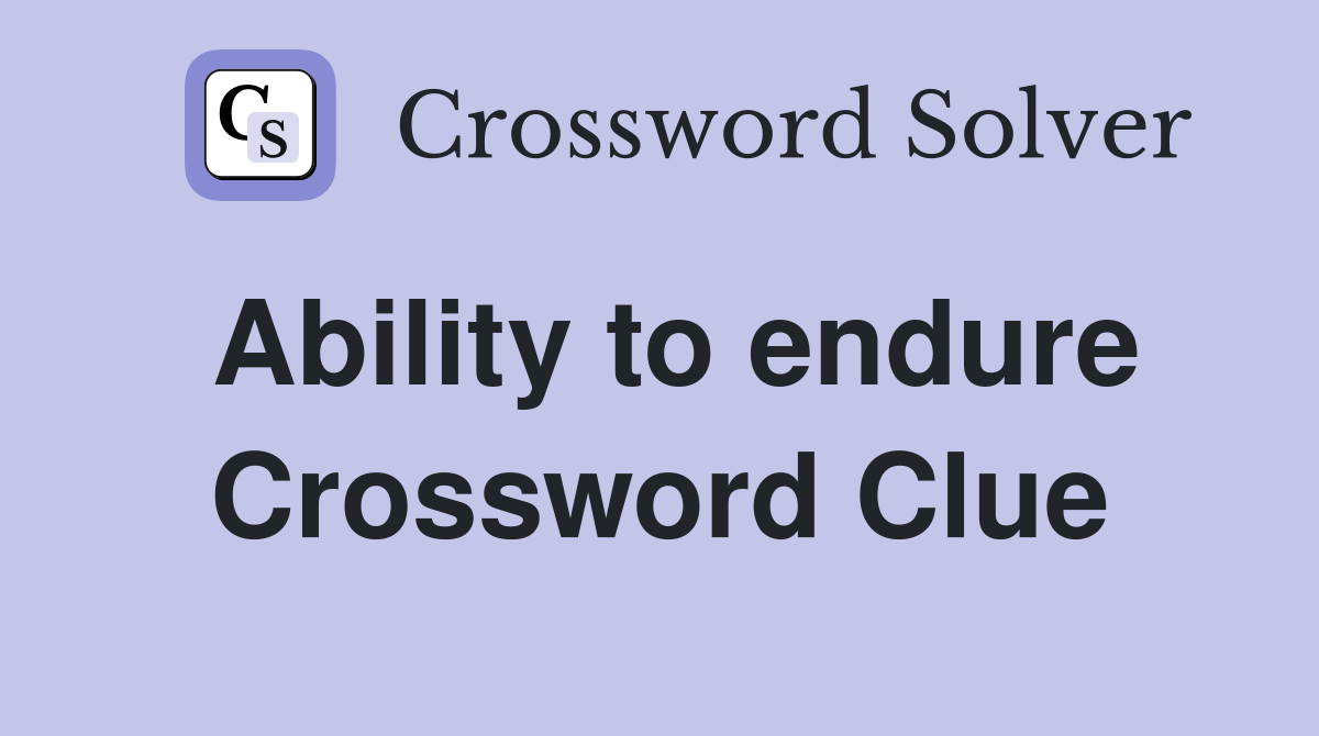 Ability to endure Crossword Clue