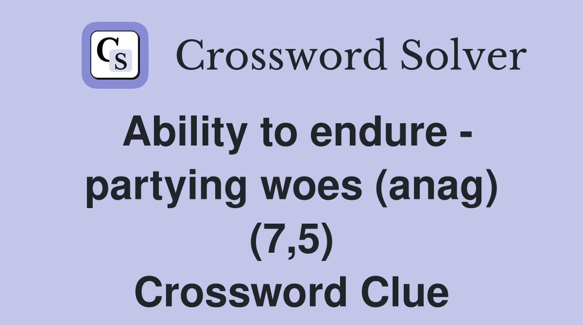 Ability to endure - partying woes (anag) (7,5) Crossword Clue