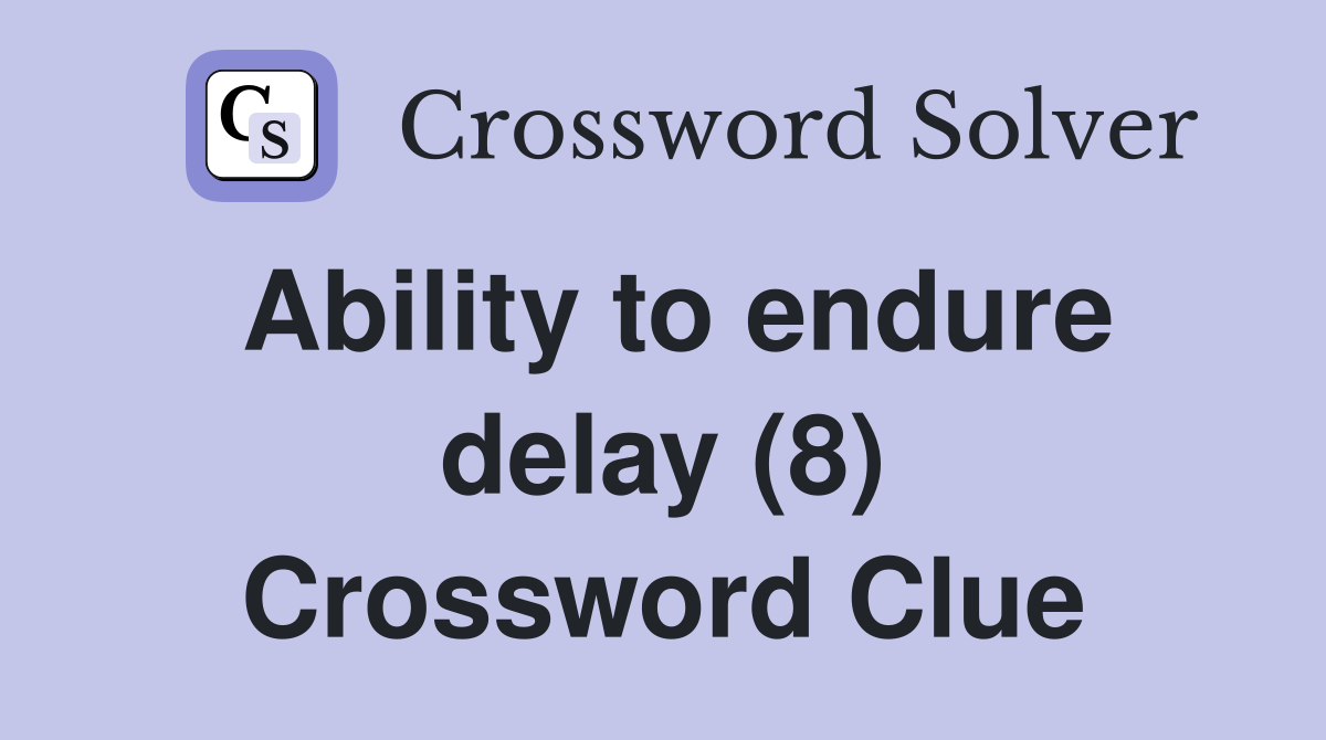 Ability to endure delay (8) Crossword Clue