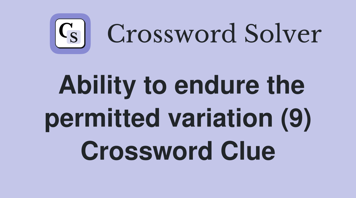 Ability to endure the permitted variation (9) Crossword Clue