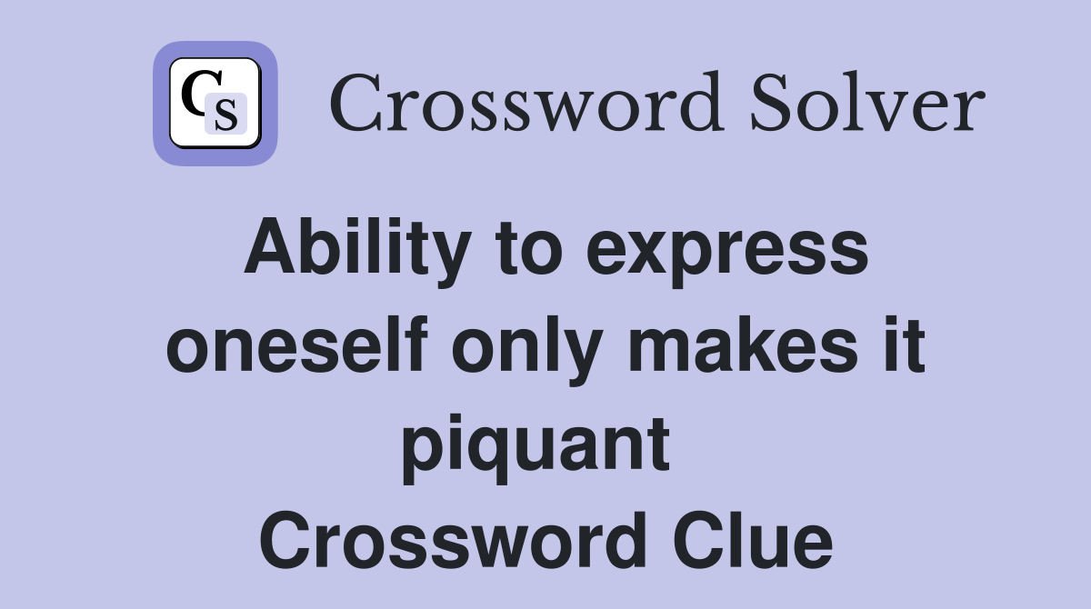 Ability to express oneself only makes it piquant  Crossword Clue