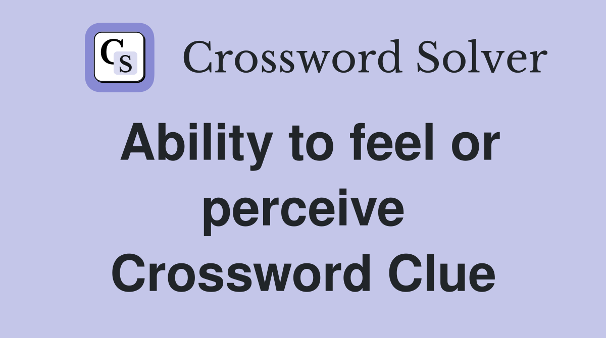 Ability to feel or perceive Crossword Clue Answers Crossword Solver