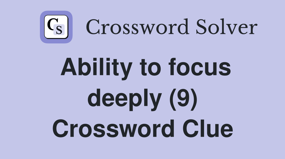Ability to focus deeply (9) Crossword Clue