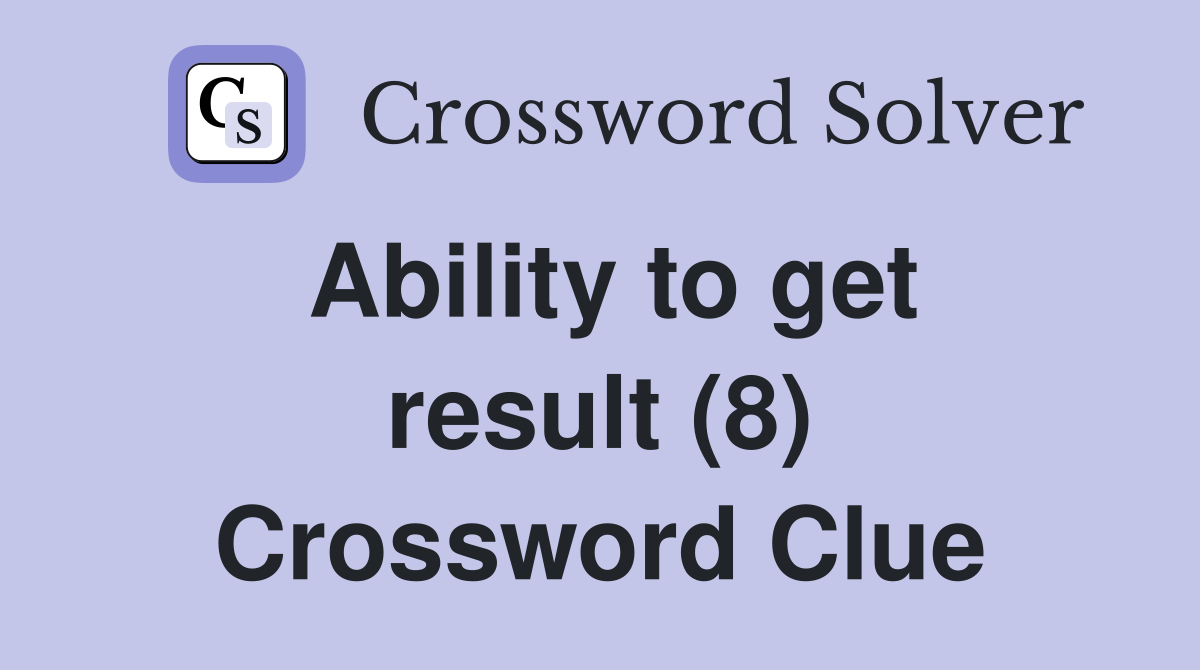 Ability to get result (8) Crossword Clue