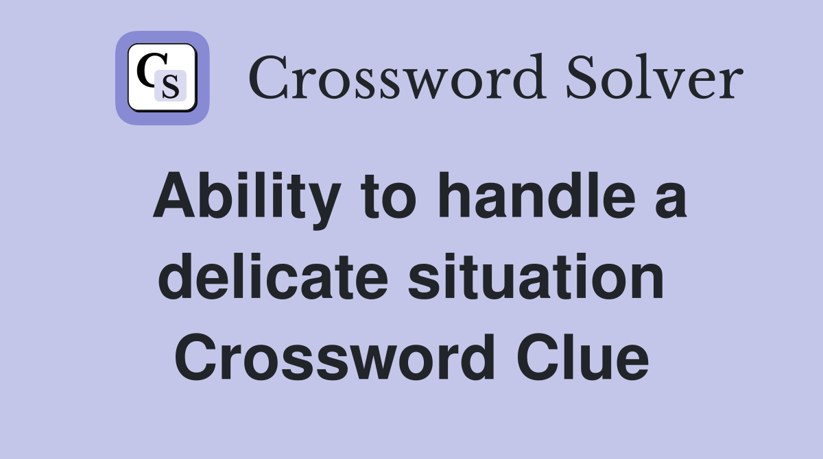 Ability to handle a delicate situation Crossword Clue