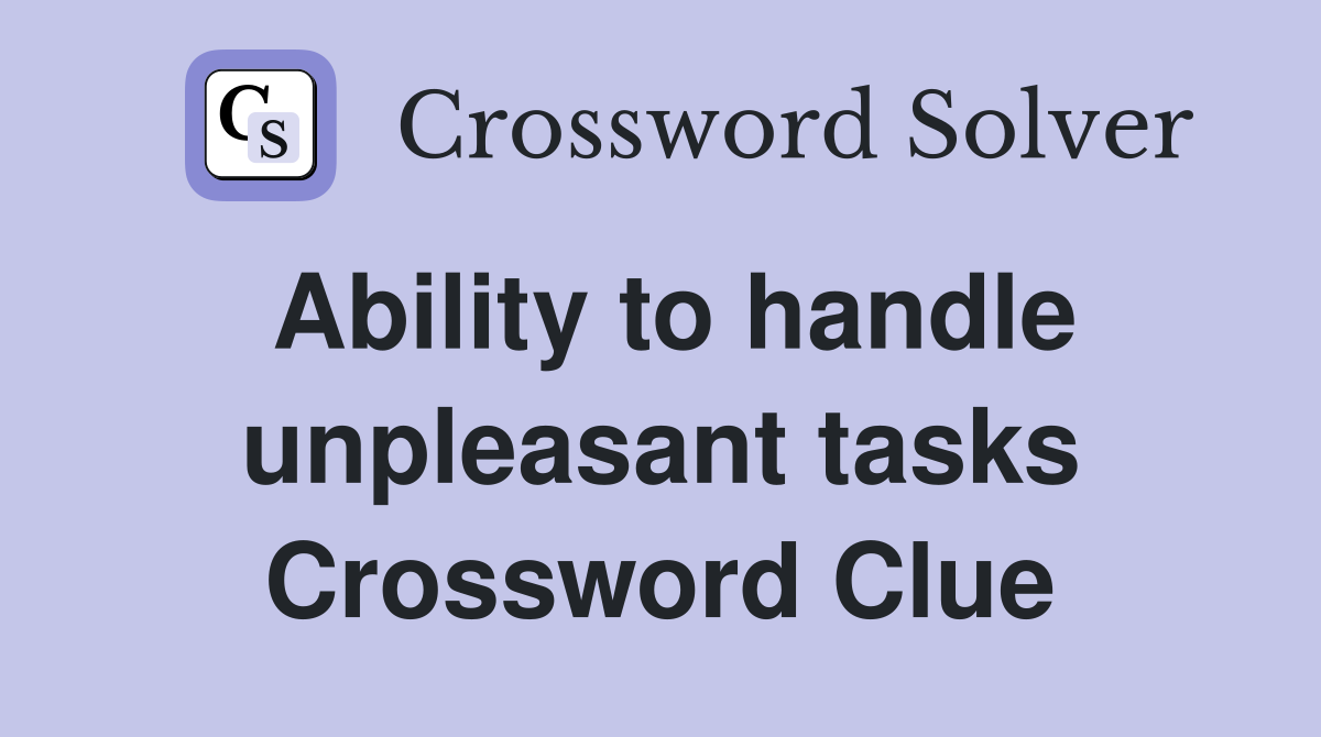 Ability to handle unpleasant tasks Crossword Clue