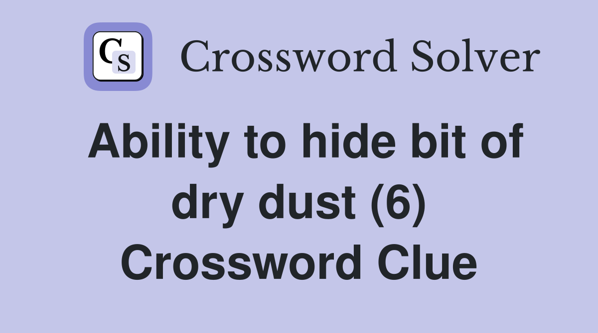 Ability to hide bit of dry dust (6) Crossword Clue