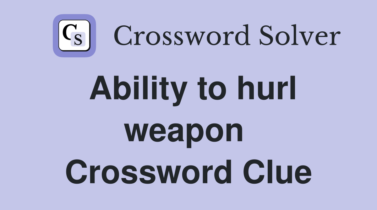 Ability to hurl weapon  Crossword Clue
