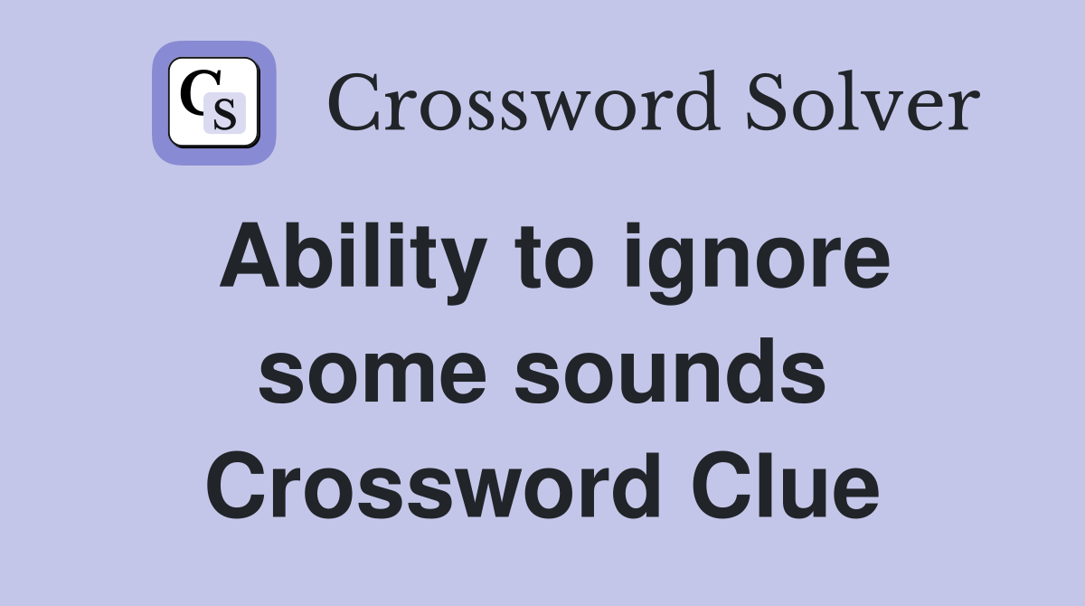 Ability to ignore some sounds Crossword Clue