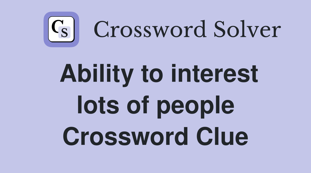 Ability to interest lots of people Crossword Clue