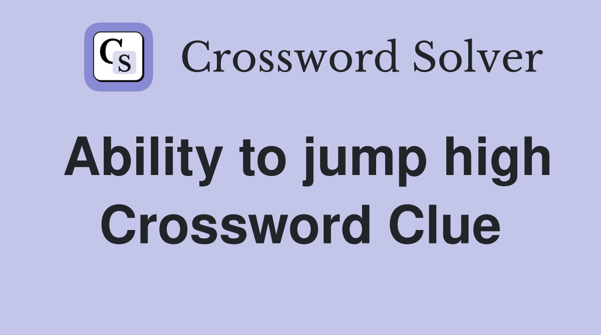 Ability to jump high Crossword Clue