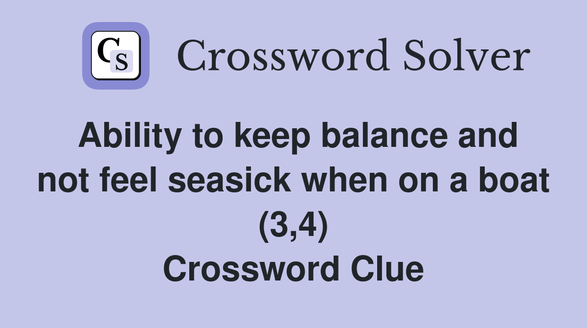 Ability to keep balance and not feel seasick when on a boat (3,4) Crossword Clue