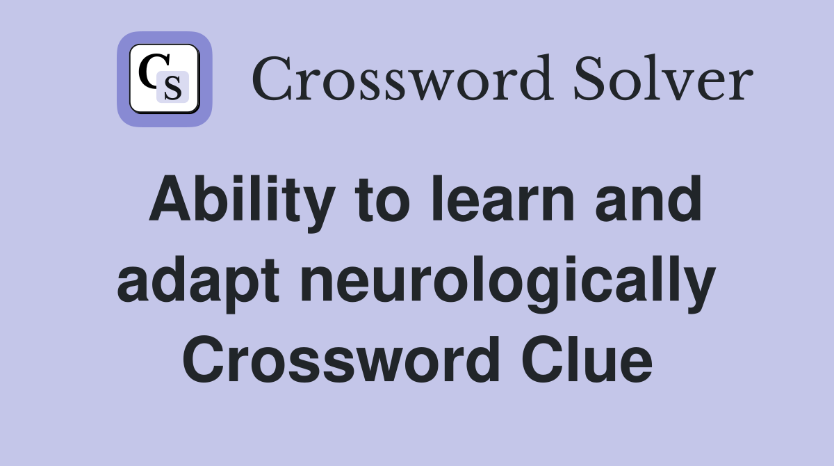 Ability to learn and adapt neurologically Crossword Clue