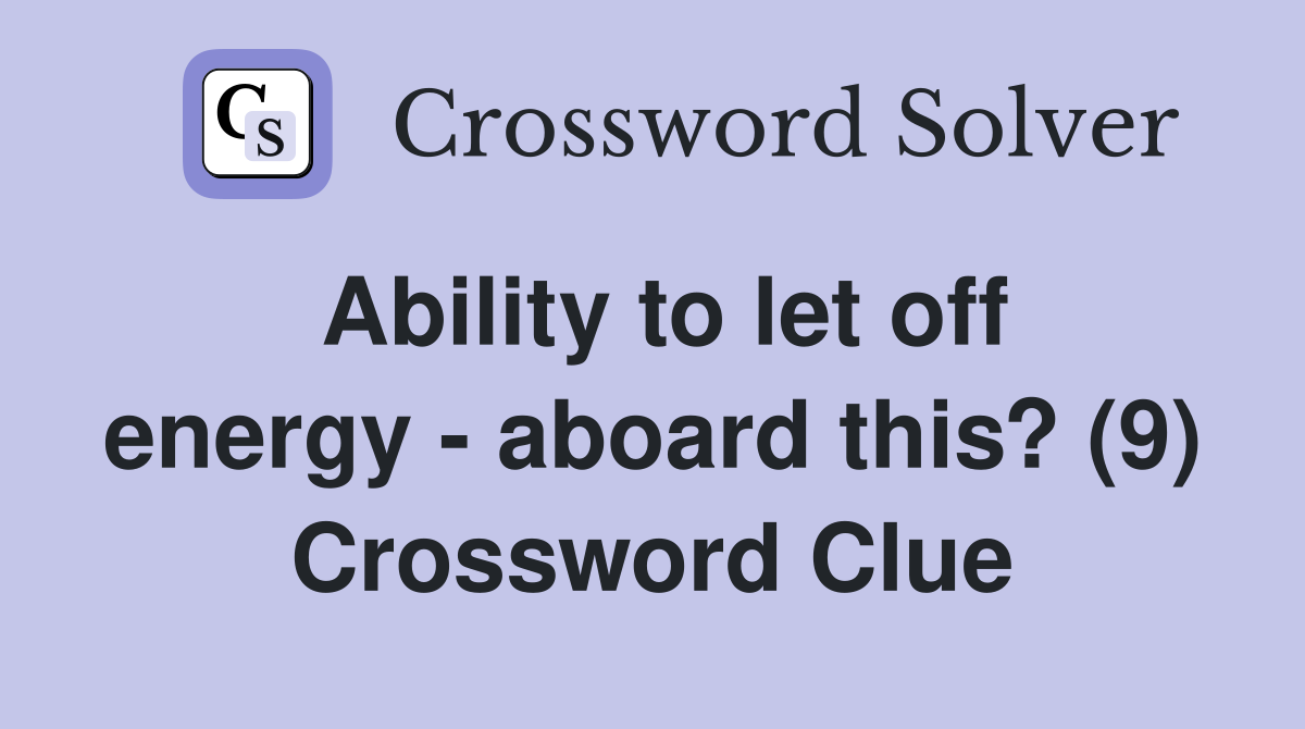 Ability to let off energy - aboard this? (9) Crossword Clue