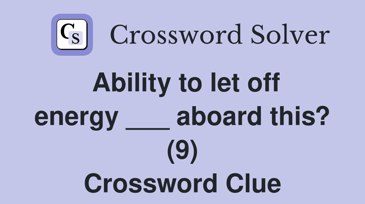 Ability to let off energy ___ aboard this? (9) Crossword Clue