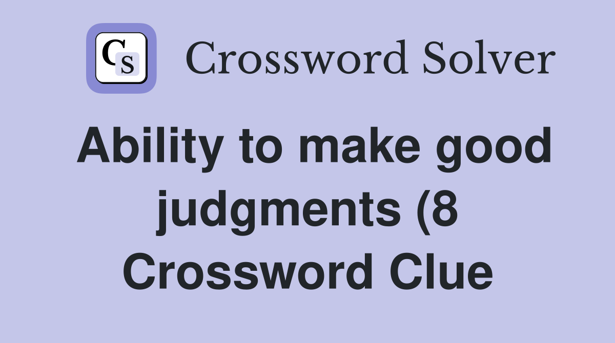 Ability to make good judgments (8) Crossword Clue Answers Crossword Ability to make good judgments (8) Crossword Clue Answers Crossword