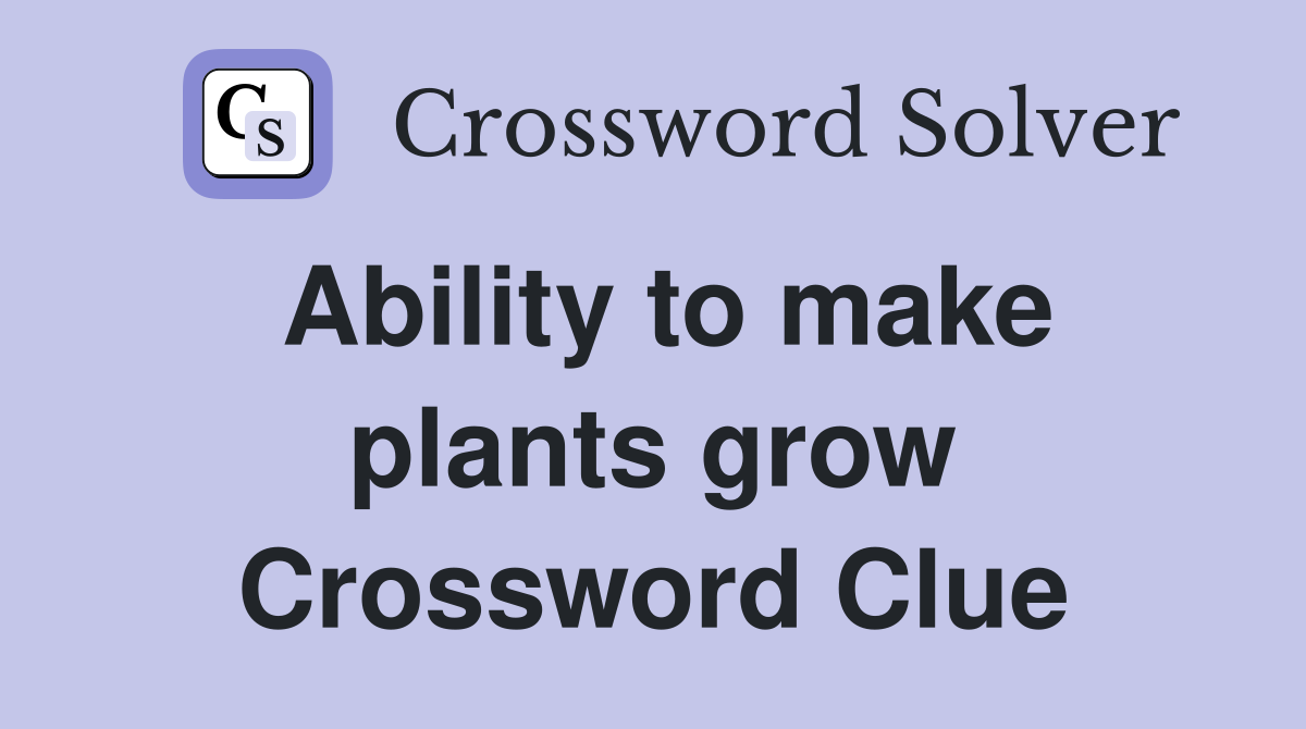 Ability to make plants grow Crossword Clue