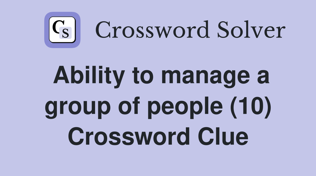 Ability to manage a group of people (10) Crossword Clue