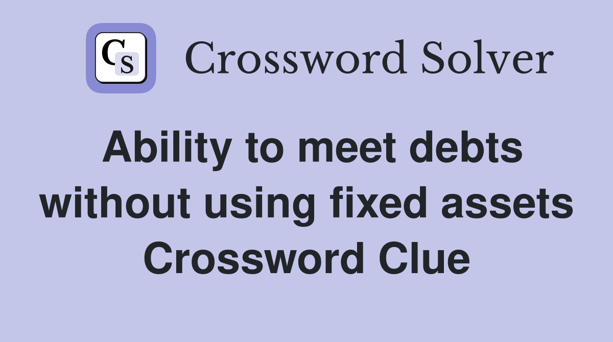Ability to meet debts without using fixed assets Crossword Clue