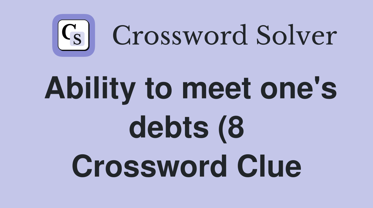 Ability to meet one #39 s debts (8) Crossword Clue Answers Crossword Solver Ability to meet one #39 s debts (8) Crossword Clue Answers Crossword Solver