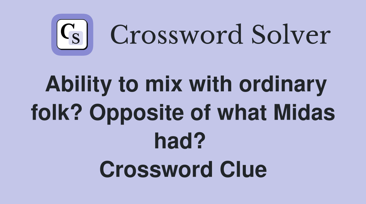 Ability to mix with ordinary folk? Opposite of what Midas had?  Crossword Clue