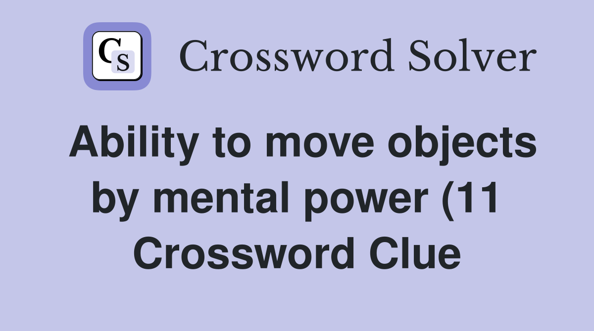 Ability to move objects by mental power (11) Crossword Clue Answers Ability to move objects by mental power (11) Crossword Clue Answers