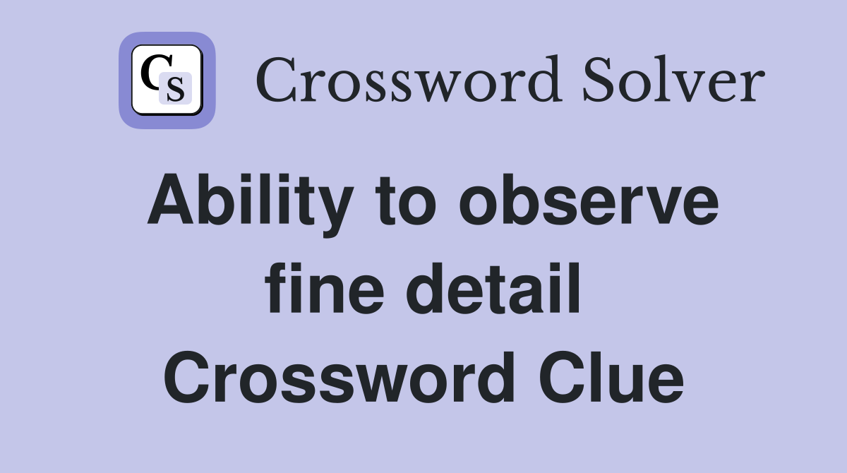 Ability to observe fine detail Crossword Clue