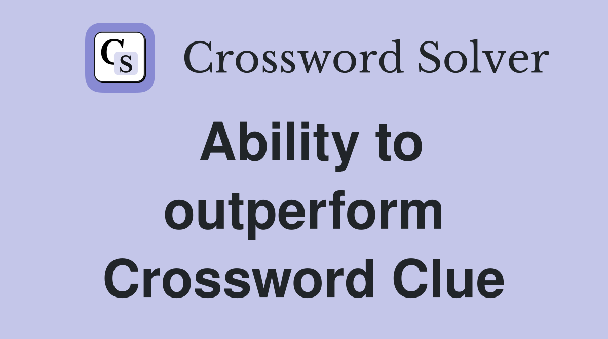 Ability to outperform Crossword Clue