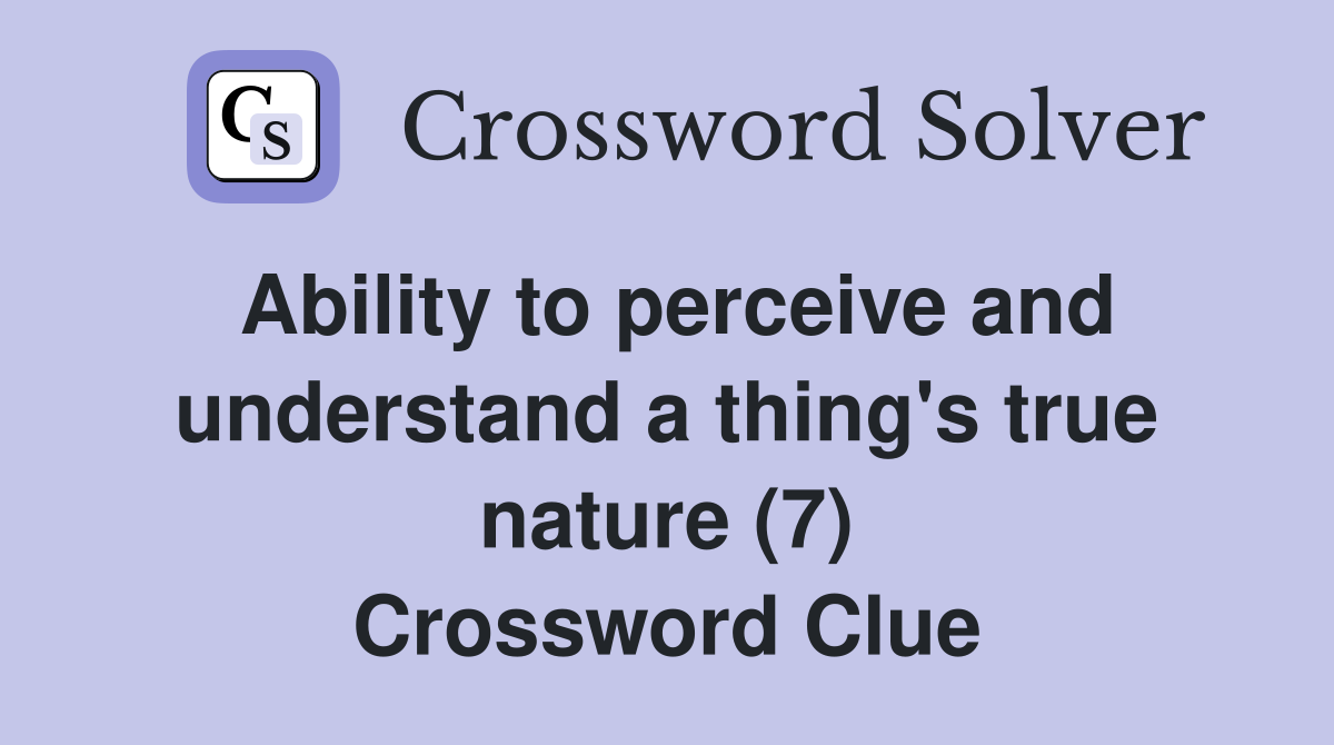 Ability to perceive and understand a thing's true nature (7) Crossword Clue