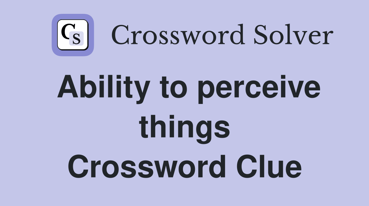 Ability to perceive things Crossword Clue