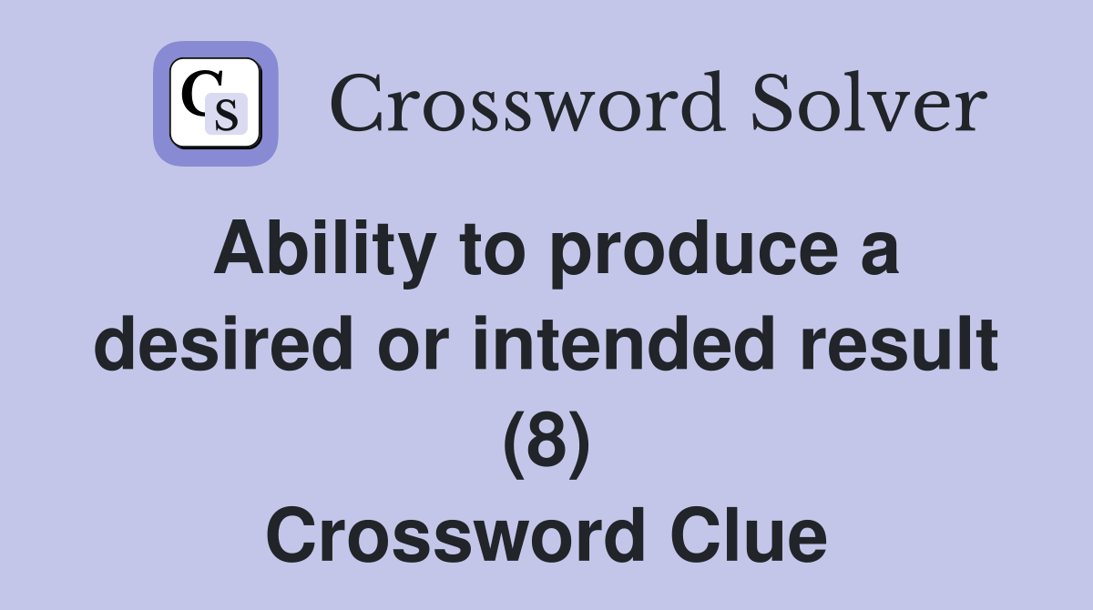 Ability to produce a desired or intended result (8) Crossword Clue
