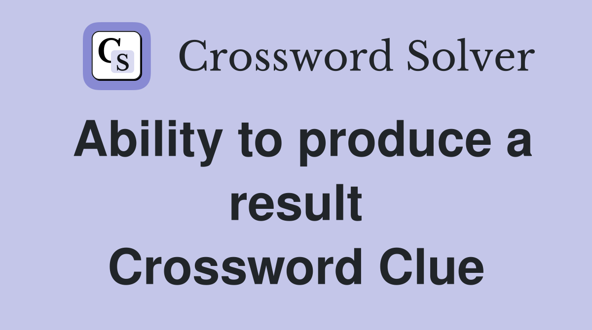 Ability to produce a result Crossword Clue